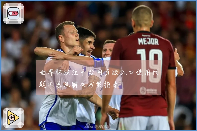 世界杯投注平台网页版入口使用问题汇总及解决方案指南