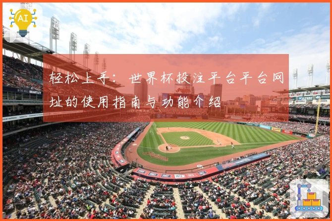 轻松上手：世界杯投注平台平台网址的使用指南与功能介绍